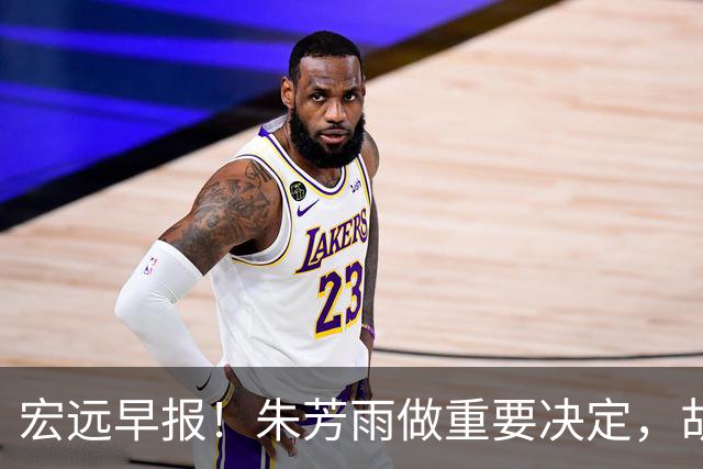 宏远早报！朱芳雨做重要决定，胡明轩深夜表态，徐杰最新消息