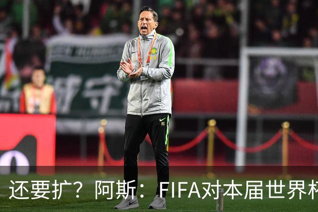 还要扩？阿斯：FIFA对本届世界杯十分满意，南美足联提出继续扩军